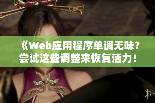 《Web應(yīng)用程序單調(diào)無味？嘗試這些調(diào)整來恢復(fù)活力！》
