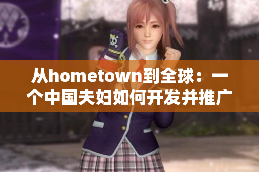 從hometown到全球：一個中國夫婦如何開發(fā)并推廣他們的網(wǎng)絡(luò)軟件