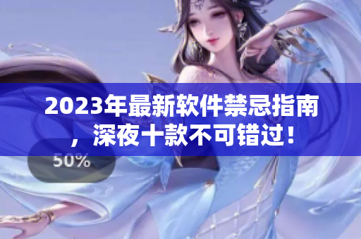 2023年最新軟件禁忌指南，深夜十款不可錯過！