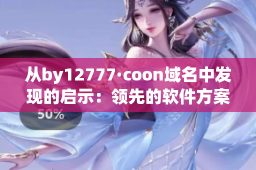 從by12777·coon域名中發(fā)現(xiàn)的啟示：領先的軟件方案提供商