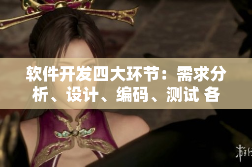 軟件開發(fā)四大環(huán)節(jié)：需求分析、設(shè)計(jì)、編碼、測(cè)試 各司其職 互相配合