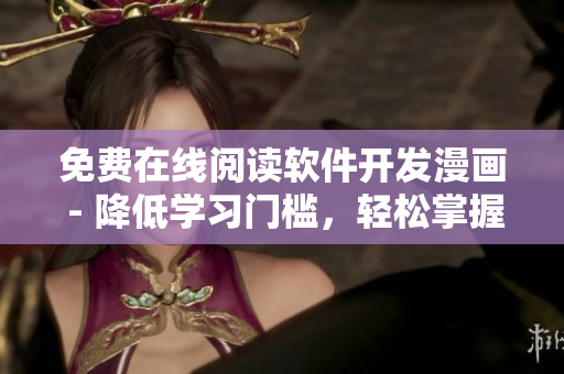 免費(fèi)在線閱讀軟件開(kāi)發(fā)漫畫(huà) - 降低學(xué)習(xí)門(mén)檻，輕松掌握編程技巧