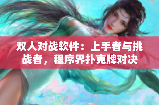 雙人對戰(zhàn)軟件：上手者與挑戰(zhàn)者，程序界撲克牌對決