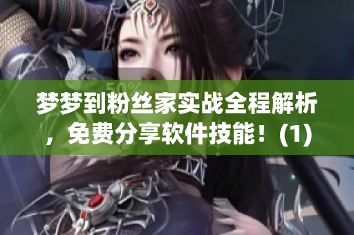 夢(mèng)夢(mèng)到粉絲家實(shí)戰(zhàn)全程解析，免費(fèi)分享軟件技能！(1)