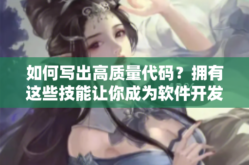如何寫出高質(zhì)量代碼？擁有這些技能讓你成為軟件開發(fā)中的RPG高手