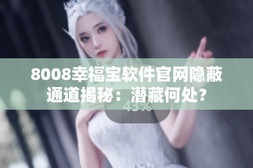 8008幸福寶軟件官網(wǎng)隱蔽通道揭秘：潛藏何處？