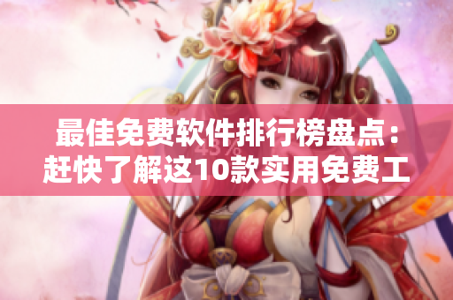 最佳免費軟件排行榜盤點：趕快了解這10款實用免費工具