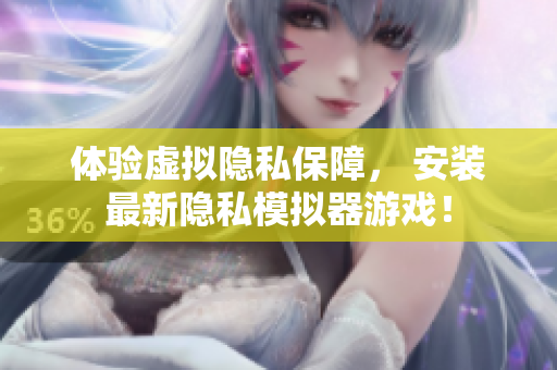 體驗(yàn)虛擬隱私保障， 安裝最新隱私模擬器游戲！