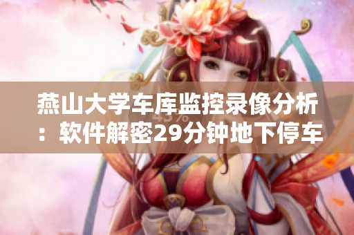 燕山大學(xué)車庫監(jiān)控錄像分析：軟件解密29分鐘地下停車場奇異事件