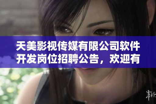 天美影視傳媒有限公司軟件開發(fā)崗位招聘公告，歡迎有編程經(jīng)驗(yàn)的應(yīng)聘者!