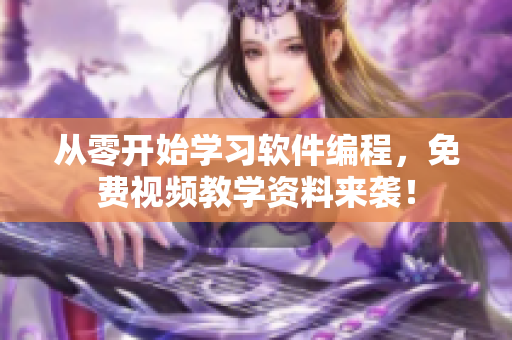 從零開始學(xué)習(xí)軟件編程，免費(fèi)視頻教學(xué)資料來襲！