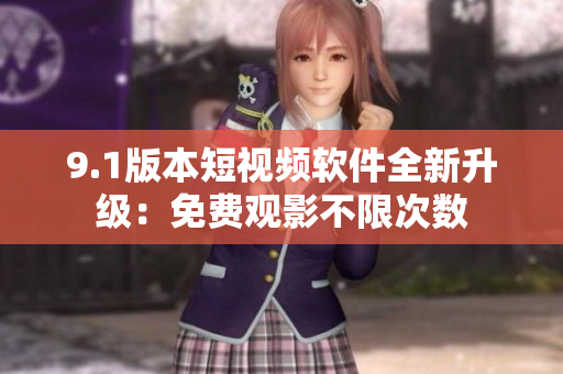 9.1版本短視頻軟件全新升級：免費觀影不限次數(shù)