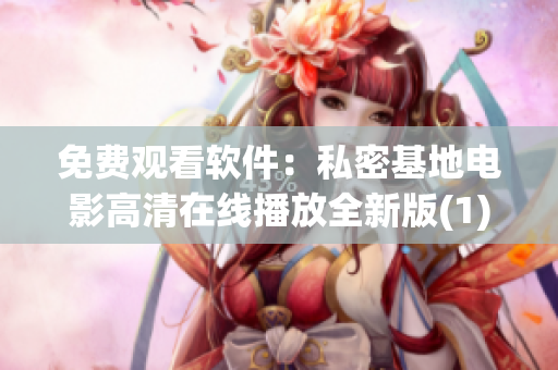免費(fèi)觀看軟件：私密基地電影高清在線播放全新版(1)