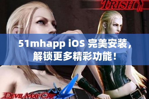 51mhapp iOS 完美安裝，解鎖更多精彩功能！