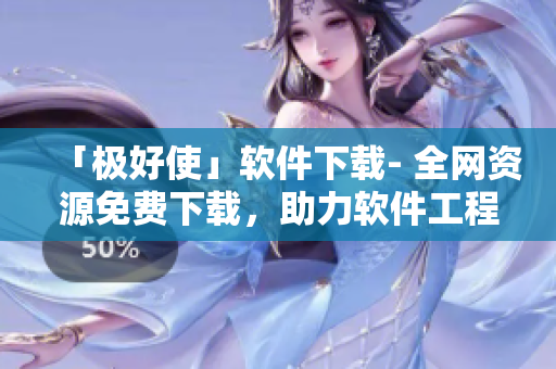 「極好使」軟件下載- 全網(wǎng)資源免費下載，助力軟件工程師！