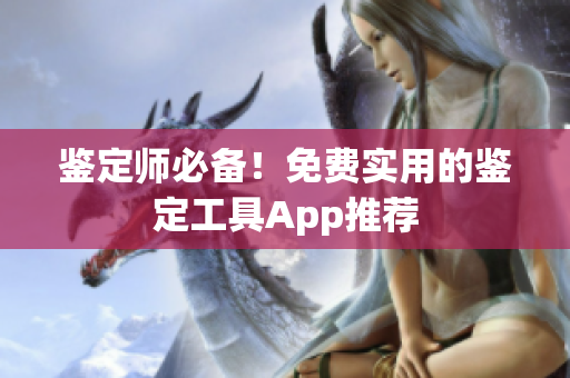 鑒定師必備！免費(fèi)實(shí)用的鑒定工具App推薦