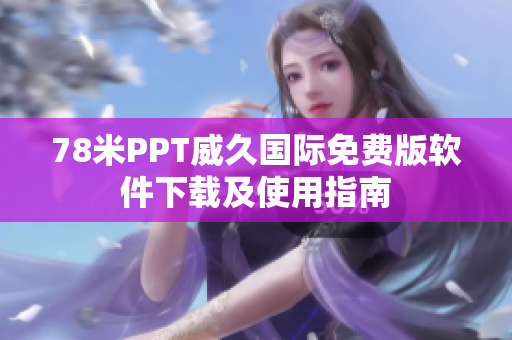 78米PPT威久國際免費(fèi)版軟件下載及使用指南