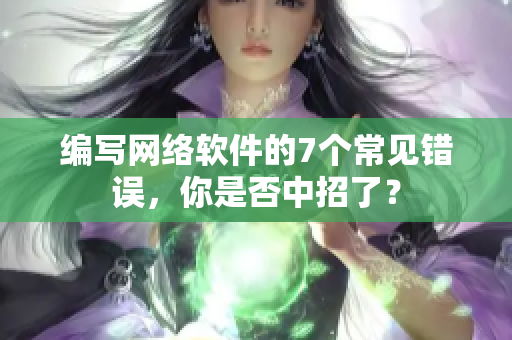編寫網(wǎng)絡(luò)軟件的7個常見錯誤，你是否中招了？