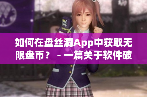 如何在盤絲洞App中獲取無限盤幣？ - 一篇關于軟件破解的相關文章