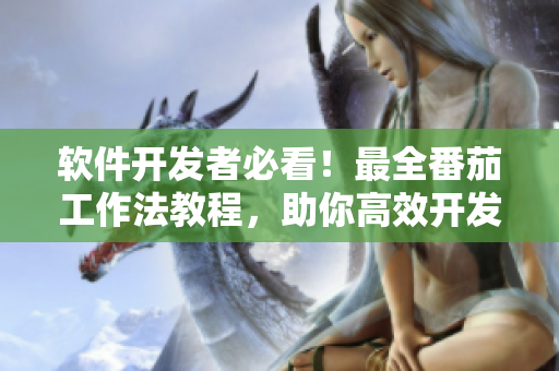 軟件開發(fā)者必看！最全番茄工作法教程，助你高效開發(fā)軟件