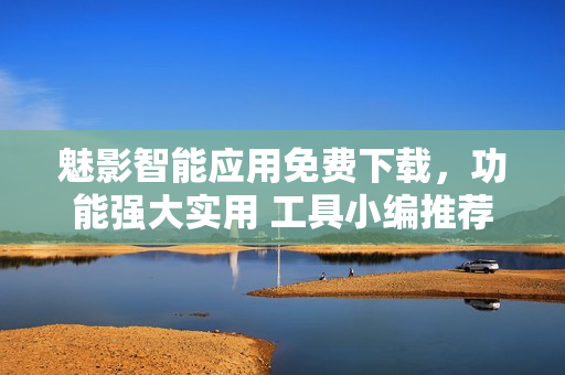 魅影智能應用免費下載，功能強大實用 工具小編推薦