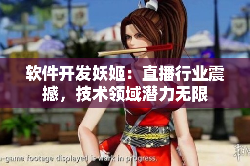 軟件開(kāi)發(fā)妖姬：直播行業(yè)震撼，技術(shù)領(lǐng)域潛力無(wú)限