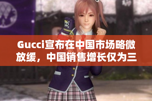 Gucci宣布在中國(guó)市場(chǎng)略微放緩，中國(guó)銷售增長(zhǎng)僅為三位數(shù)