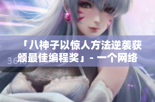 「八神子以驚人方法逆襲獲頒最佳編程獎」- 一個網絡軟件編輯的故事