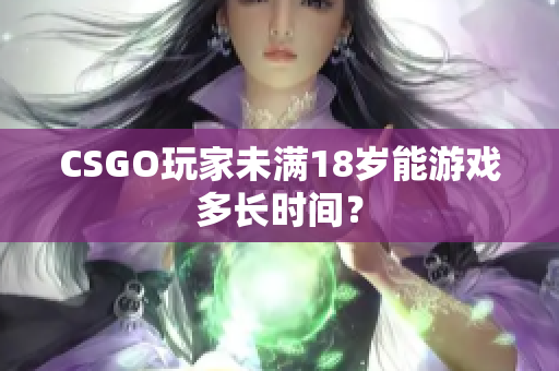 CSGO玩家未滿18歲能游戲多長(zhǎng)時(shí)間？