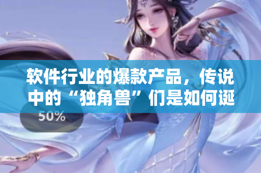軟件行業(yè)的爆款產品，傳說中的“獨角獸”們是如何誕生的？