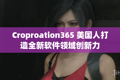 Croproation365 美國人打造全新軟件領(lǐng)域創(chuàng)新力