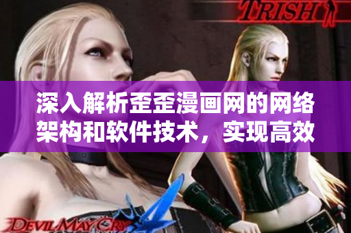 深入解析歪歪漫畫網(wǎng)的網(wǎng)絡(luò)架構(gòu)和軟件技術(shù)，實(shí)現(xiàn)高效快速訪問的秘訣