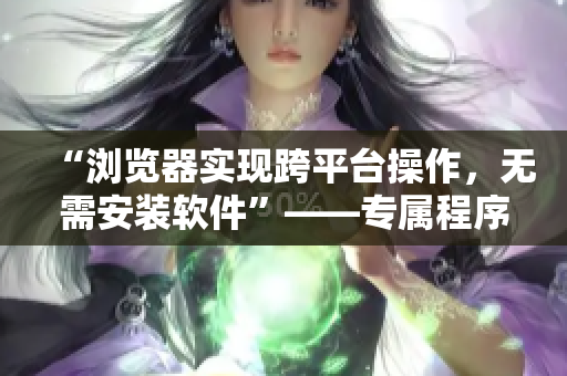 “瀏覽器實(shí)現(xiàn)跨平臺(tái)操作，無(wú)需安裝軟件”——專(zhuān)屬程序員的新選擇