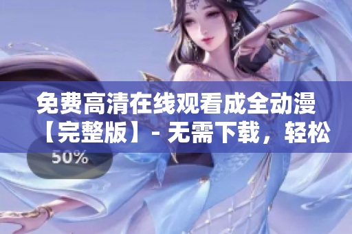 免費高清在線觀看成全動漫【完整版】- 無需下載，輕松享受動漫世界