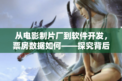 從電影制片廠到軟件開發(fā)，票房數(shù)據(jù)如何——探究背后的商業(yè)策略
