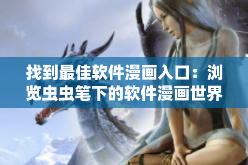 找到最佳軟件漫畫入口：瀏覽蟲蟲筆下的軟件漫畫世界