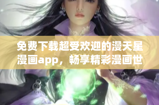 免費(fèi)下載超受歡迎的漫天星漫畫app，暢享精彩漫畫世界