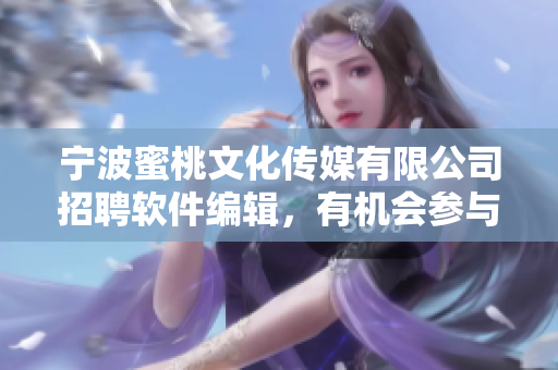 寧波蜜桃文化傳媒有限公司招聘軟件編輯，有機會參與編寫優(yōu)質(zhì)軟件相關文章。