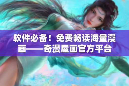 軟件必備！免費(fèi)暢讀海量漫畫——奇漫屋畫官方平臺