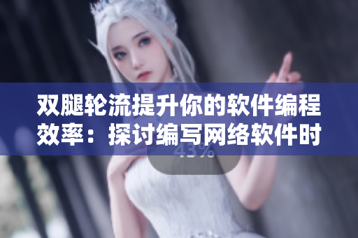 雙腿輪流提升你的軟件編程效率：探討編寫網(wǎng)絡軟件時的正確坐姿和活動方式