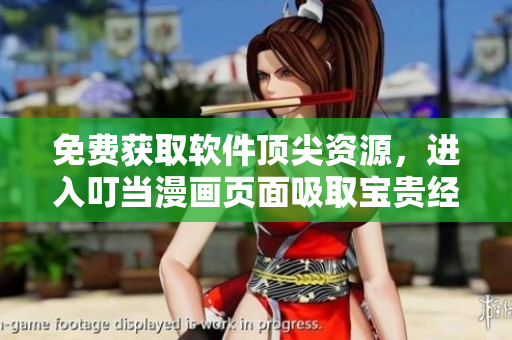 免費(fèi)獲取軟件頂尖資源，進(jìn)入叮當(dāng)漫畫(huà)頁(yè)面吸取寶貴經(jīng)驗(yàn)！