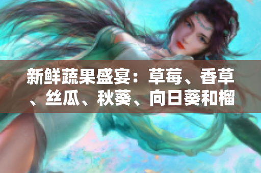新鮮蔬果盛宴：草莓、香草、絲瓜、秋葵、向日葵和榴蓮共舞