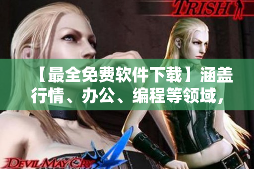 【最全免費軟件下載】涵蓋行情、辦公、編程等領(lǐng)域，一網(wǎng)打盡！
