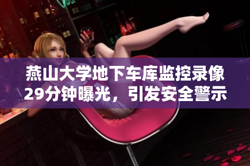 燕山大學(xué)地下車庫監(jiān)控錄像29分鐘曝光，引發(fā)安全警示