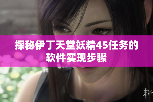 探秘伊丁天堂妖精45任務(wù)的軟件實(shí)現(xiàn)步驟
