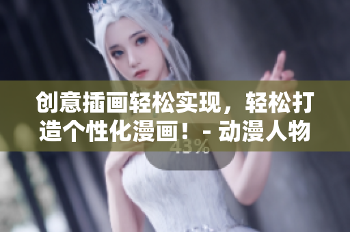創(chuàng)意插畫輕松實現(xiàn)，輕松打造個性化漫畫！- 動漫人物插畫軟件