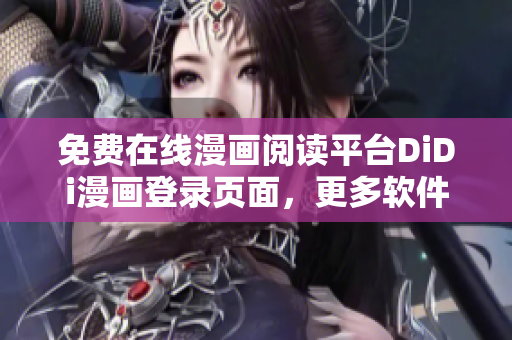 免費在線漫畫閱讀平臺DiDi漫畫登錄頁面，更多軟件相關漫畫隨時閱讀