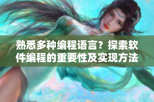 熟悉多種編程語言？探索軟件編程的重要性及實現(xiàn)方法