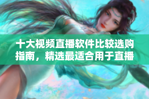 十大視頻直播軟件比較選購指南，精選最適合用于直播的軟件推薦！