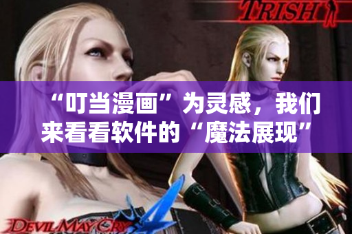 “叮當漫畫”為靈感，我們來看看軟件的“魔法展現(xiàn)”
